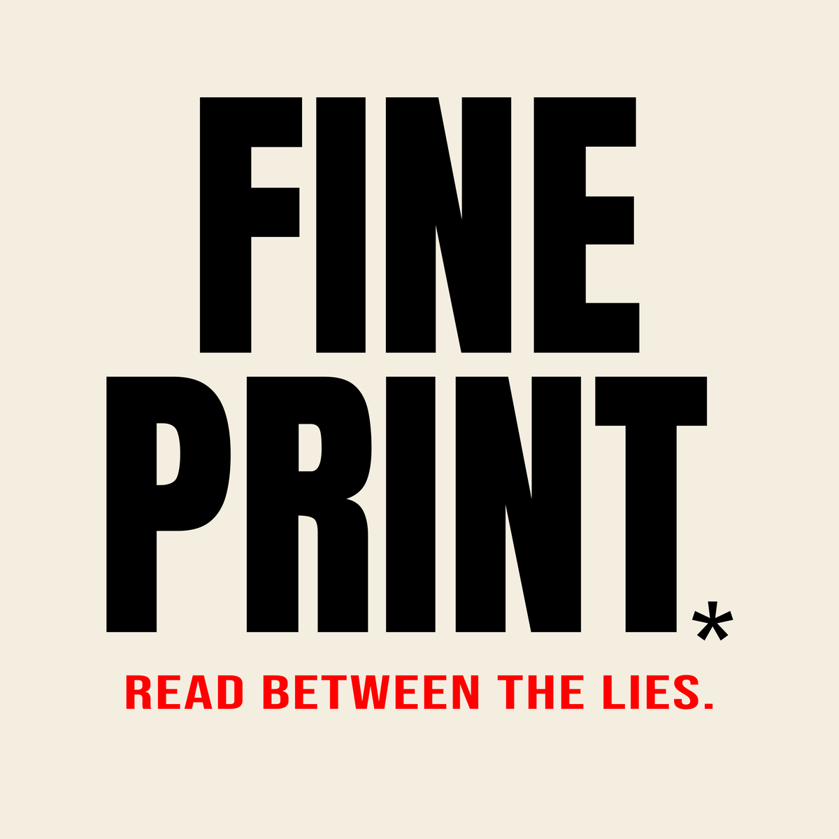 FINE PRINT logo with bold black text on a beige background. Red tagline below reads “READ BETWEEN THE LIES.” Asterisk next to “PRINT” hints at hidden truths and critical commentary.